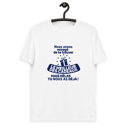 Nous avons essayé de te trouver le meilleur des cadeaux, mais hélas tu nous as déjà - T-shirt unisexe en coton biologique